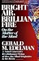 Bright Air, Brilliant Fire: On the Matter of the Mind: a Noble Laureate's Revolutionary Vision of How the Mind Originates in the Brain