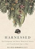 Harnessed: How Language and Music Mimicked Nature and Transformed Ape to Man