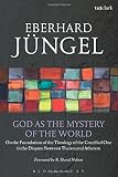 God as the mystery of the world : on the foundation of the theology of the crucified one in the dispute between theism and atheism