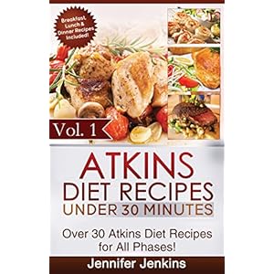 Atkins Diet Recipes Under 30 Minutes Vol. 1: Over 30 Atkins Recipes For All Phases & Includes Atkins Induction Recipes