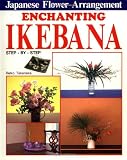Enchanting Ikebana: Step-by-Step Japanese Flower Arrangements Enchanting Ikebana: Step-by-Step Japanese Flower Arrangements