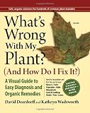 What's wrong with my plant (and how do I fix it?) : a visual guide to easy diagnosis and organic remedies