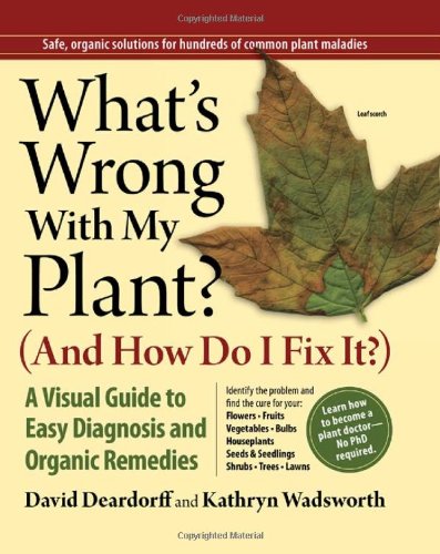 What's Wrong with My Plant (and How Do I Fix It)?: A Visual Guide to Easy Diagnosis and Organic Remedies