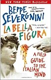 La Bella Figura: A Field Guide to the Italian Mind