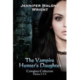 The Vampire Hunter's Daughter The Complete Collection ~ Jennifer Malone Wright