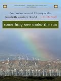 Something New Under the Sun: An Environmental History of the Twentieth-Century World