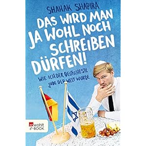 Das wird man ja wohl noch schreiben dürfen!: Wie ich der deutscheste Jude der Welt wurde