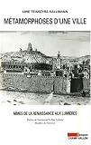 M&eacute;tamorphoses d'une ville : N&icirc;mes, de la Renaissance aux Lumi&egrave;res
