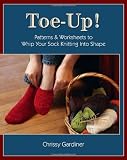 Toe-Up! Patterns and Worksheets to Whip Your Sock Knitting Into Shape