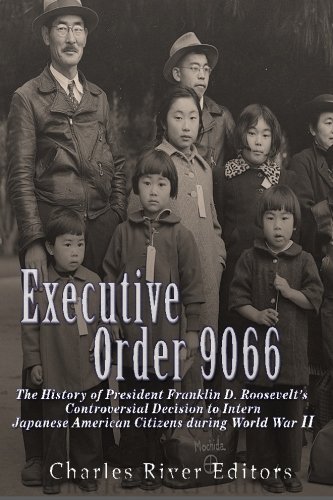 Executive Order 9066: The History of President Franklin D. Roosevelt's Controversial Decision to Intern Japanese American Citizens During World War II
