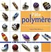 P�te polym�re : 1001 effets de mati�re pour cr�er des perles