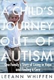 Child's Journey Out of Autism: One Family's Story of Living in Hope and Finding a Cure