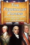 The Federalist Papers: Alexander Hamilton, James Madison, and John Jay's Essays on The United States Constitution, AKA The New Constitution