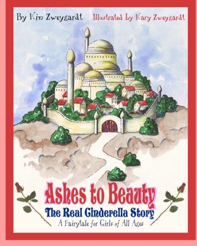 Ashes to Beauty: The Real Cinderella Story / A Fairy Tale for Girls of All Ages
