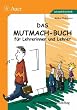 Das Mutmach-Buch f�r Lehrerinnen und Lehrer. Ein Begleiter im Schulalltag