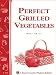 Perfect Grilled Vegetables: Storey's Country Wisdom Bulletin A-152 (Storey Publishing Bulletin, a-152) Perfect Grilled Vegetables: Storey's Country Wisdom Bulletin A-152 (Storey Publishing Bulletin, a-152)