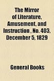 The Mirror of Literature, Amusement, and Instruction , No. 403, December 5, 1829