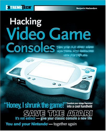 Hacking Video Game Consoles: Turn your old video game systems into awesome new portables (ExtremeTech)