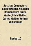 Austrian Conductors: Gustav Mahler, Nikolaus Harnoncourt, Bruno Walter, Erich Kleiber, Carlos Kleiber, Herbert Von Karajan