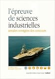 L épreuve de sciences industrielles : Annales corrigées des concours