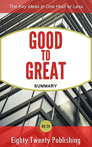 Good To Great by Jim Collins: Summary of the Key Ideas in One Hour or Less