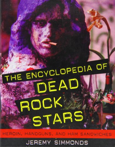 The Encyclopedia of Dead Rock Stars: Heroin, Handguns, and Ham Sandwiches