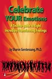 Celebrate Your Emotions: A TechnoGuide to Eight Incredibly Transforming Feelings