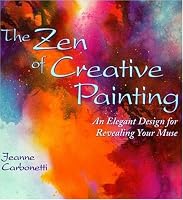 The Zen of Creative Painting: An Elegant Design for Revealing Your Muse (Practical Art Books)