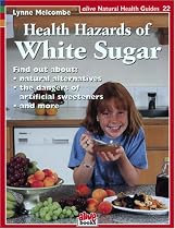 Health Hazards of White Sugar: Find out about: natural alternatives-the dangers of artificial sweeteners-and more