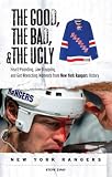 The Good, The Bad, and The Ugly New York Rangers: Heart-Pounding, Jaw-Dropping, and Gut-Wrenching Moments in New York Rangers History (Good, the Bad, & the Ugly) Steve Zipay