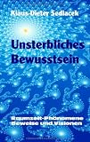 Unsterbliches Bewusstsein: Raumzeit-Ph&auml;nomene, Beweise und Visionen - Klaus-Dieter Sedlacek