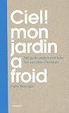 Ciel ! Mon jardin a froid : Petit guide pratique pour faire face aux aléas climatiques Ciel ! Mon jardin a froid : Petit guide pratique pour faire face aux aléas climatiques