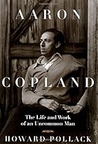 Aaron Copland: The Life & Work of an Uncommon Man Aaron Copland: The Life & Work of an Uncommon Man