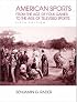 American Sports: From the Age of Folk Games to the Age of Televised Sports (5th Edition)