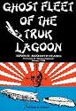 Ghost Fleet of the Truk Lagoon: An Account of "Operation Hailstone", February, 1944