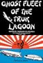 Ghost Fleet of the Truk Lagoon: An Account of "Operation Hailstone", February, 1944