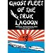 Ghost Fleet of the Truk Lagoon: An Account of "Operation Hailstone", February, 1944