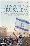 Reinventing Jerusalem: Israel's Reconstruction of the Jewish Quarter After 1967