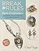 Break the Rules Bead Embroidery: 22 Jewelry Projects Featuring Innovative Materials (Bead Inspirations)