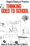 Thinking Goes to School: Piagets Theory in Practice