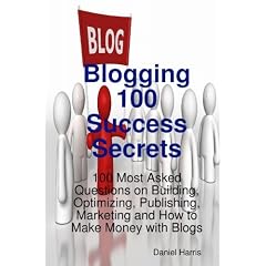 Blogging 100 Success Secrets - 100 Most Asked Questions on Building, Optimizing, Publishing, Marketing and How to Make Money with Blogs (9781921523564): Daniel Harris