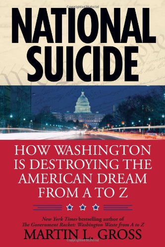 National Suicide: How Washington Is Destroying the American Dream from A to Z, by Martin L. Gross