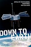 Down to earth : satellite technologies, industries, and cultures