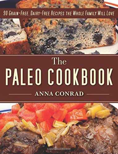 The Paleo Cookbook: 90 Grain-Free, Dairy-Free Recipes the Whole Family Will Love