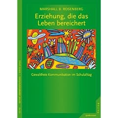 Erziehung, die das Leben bereichert: Gewaltfreie Kommunikation im Schulalltag