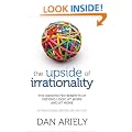 The Upside of Irrationality: The Unexpected Benefits of Defying Logic at Work and at Home