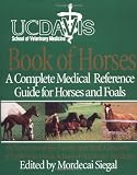 The University of California, Davis Book of Horses: Complete Medical Reference for Horses and Foals, a