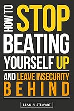 Self Esteem: Stop Beating Your Self Up & Leave Insecurities Behind!: ReBuild Your Self Esteem Fast! (Self Esteem Series Book 1)