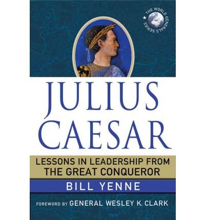 [(Julius Caesar: Lessons in Leadership from the Great Conqueror )] [Author: Bill Yenne] [Feb-2012]