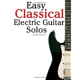 Easy Classical Electric Guitar Solos: Featuring music of Brahms, Mozart, Beethoven, Tchaikovsky and others. In Standard Notation and Tablature. ~ Javier Marc�
